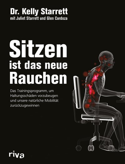 Sitzen ist das neue Rauchen - Das Trainingsprogramm, um lebensstilbedingten Haltungsschäden vorzubeugen und unsere natürliche Mobilität zurückzugewinnen