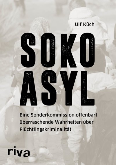 SOKO Asyl - Eine Sonderkommission offenbart überraschende Wahrheiten über Flüchtlingskriminalität