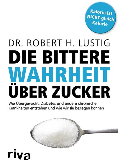 Die bittere Wahrheit über Zucker - Wie Übergewicht, Diabetes und andere chronische Krankheiten entstehen und wie wir sie besiegen können