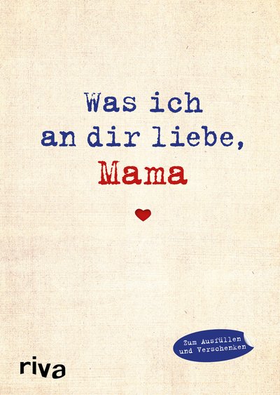Was ich an dir liebe, Mama - Eine originelle Liebeserklärung zum Ausfüllen und Verschenken. Das perfekte Geschenk/Geschenkidee für Muttertag, Weihnachten und Geburtstag