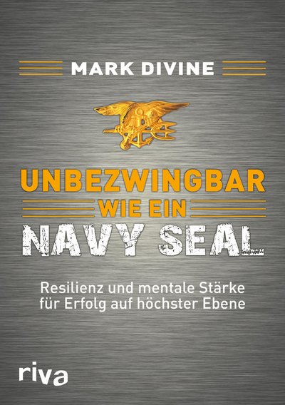 Unbezwingbar wie ein Navy SEAL - Resilienz und mentale Stärke für Erfolg auf höchster Ebene