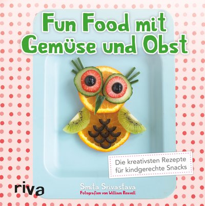 Fun Food mit Gemüse und Obst - Die kreativsten Rezepte für kindgerechte Snacks
