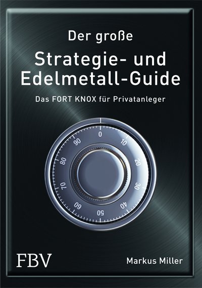Der große Strategie- und Edelmetall-Guide - Das FORT KNOX für Privatanleger