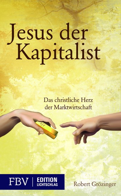 Jesus, der Kapitalist - Das christliche Herz der Marktwirtschaft