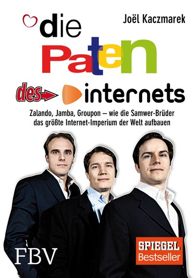 Die Paten des Internets - Zalando, Jamba, Groupon – wie die Samwer-Brüder das größte Internetimperium der Welt aufbauen