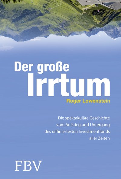 Der große Irrtum - Die spektakuläre Geschichte vom Aufstieg und Untergang des raffiniertesten Invesmtentfonds aller Zeiten