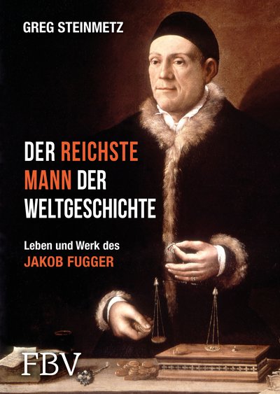 Der reichste Mann der Weltgeschichte - Leben und Werk des Jakob Fugger
