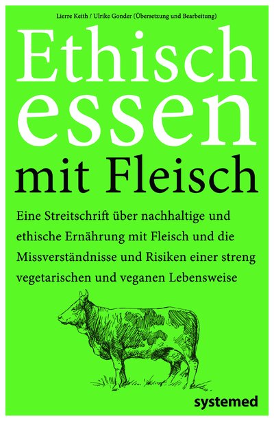 Ethisch Essen mit Fleisch - Eine Streitschrift über nachhaltige und ethische Ernährung mit Fleisch und die Missverständnisse und Risiken einer streng vegetarischen und veganen Lebensweise