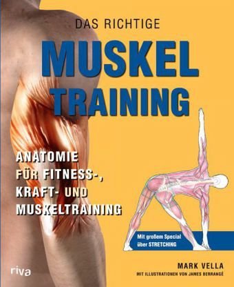 Das richtige Muskel Training - Anatomie für Fitness-, Kraft- und Muskeltraining