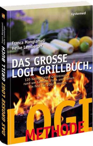 Das große LOGI-Grillbuch - 120 heiß geliebte Grillrezepte rund um Gemüse, Fisch und Fleisch.