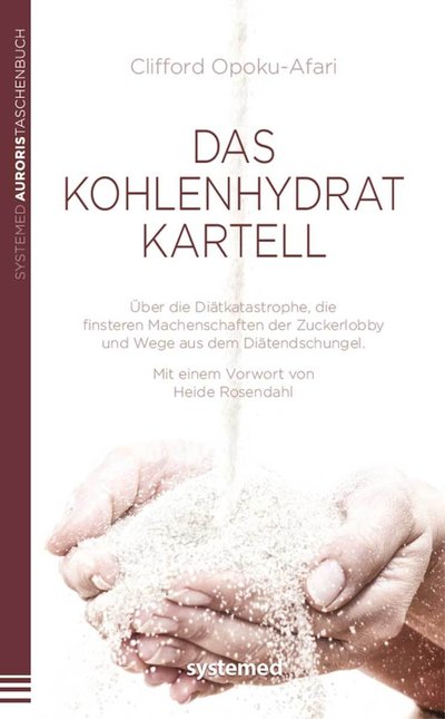 Das Kohlenhydratkartell - Über die Diätkatastrophe, die finsteren Machenschaften der Zuckerlobby und Wege aus dem Diätendschungel. Mit einem Vorwort von Heide Rosendahl.