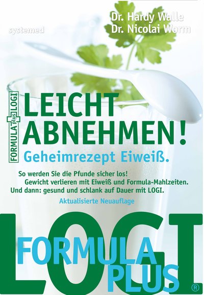 Leicht abnehmen! Geheimrezept Eiweiß - So werden Sie die Pfunde sicher los! Gewicht verlieren mit Eiweiß und Formula-Mahlzeiten. Und dann: Gesund und schlank auf Dauer mit LOGI