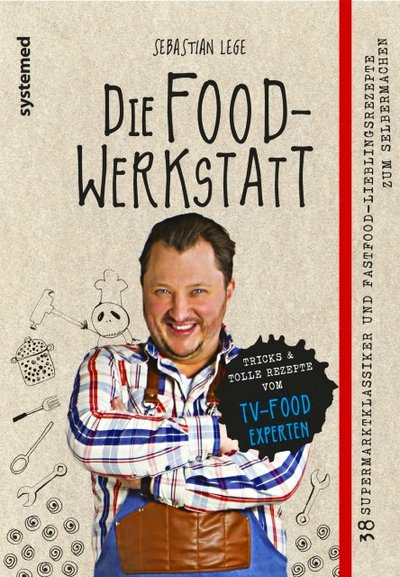 Die Foodwerkstatt - 38 Supermarktklassiker und Fastfood-Lieblingsrezepte zum Selbermachen