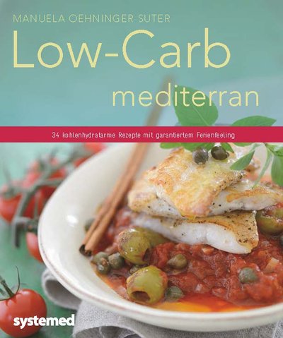 Low-Carb mediterran - 34 kohlenhydratarme Rezepte mit garantiertem Ferienfeeling