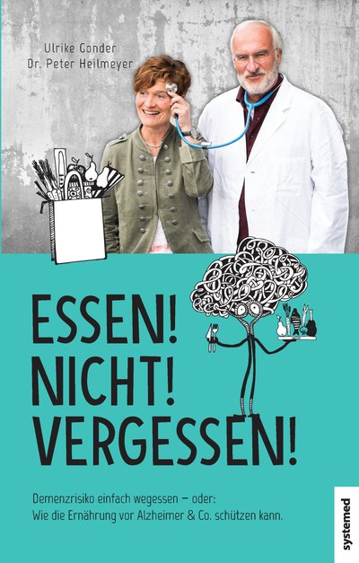 Essen! Nicht! Vergessen! - Demenzrisiko einfach wegessen - oder: Wie die Ernährung vor Alzheimer & Co. schützen kann.