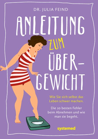 Anleitung zum Übergewicht - Wie Sie sich selbst das Leben schwer machen. Die 20 besten Fehler beim Abnehmen und wie man sie begeht.