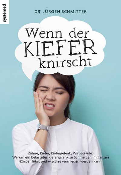 Wenn der Kiefer knirscht - Zähne, Kiefer, Kiefergelenk, Wirbelsäule: Warum ein belastetes Kiefergelenk zu Schmerzen im ganzen Körper führt und wie dies vermieden werden kann