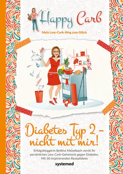 Happy Carb: Diabetes Typ 2 – nicht mit mir! - Erfolgsbloggerin Bettina Meiselbach verrät ihr persönliches Low-Carb-Geheimnis gegen Diabetes. Mit 30 inspirierenden Rezeptideen