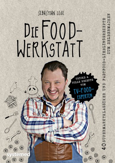 Die Foodwerkstatt - 38 Supermarktklassiker und Fastfood-Lieblingsrezepte zum Selbermachen