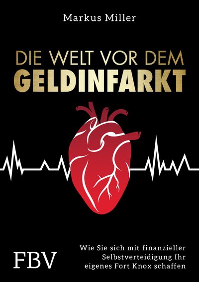Die Welt vor dem Geldinfarkt - Wie Sie sich mit finanzieller Selbstverteidigung Ihr eigenes Fort Knox schaffen