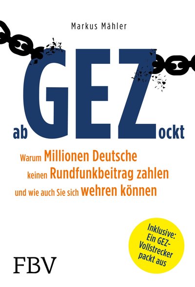 AbGEZockt - Warum Millionen Deutsche keinen Rundfunkbeitrag zahlen und wie auch Sie sich wehren