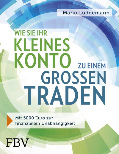 Wie Sie Ihr kleines Konto zu einem großen traden - Mit 5000 Euro zur finanziellen Unabhängigkeit