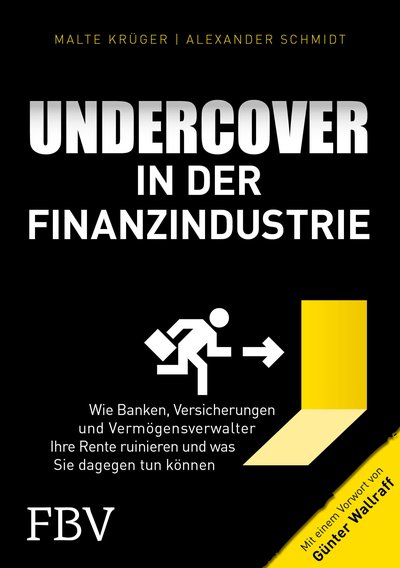 Undercover in der Finanzindustrie - Wie Banken, Versicherungen und Vermögensverwalter Ihre Rente ruinieren und was Sie dagegen tun können