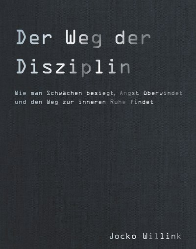 Der Weg der Disziplin - Wie man Schwächen besiegt, Angst überwindet und den Weg zur inneren Ruhe findet
