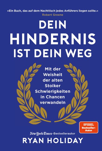 Dein Hindernis ist Dein Weg - Mit der Weisheit der alten Stoiker Schwierigkeiten in Chancen verwandeln