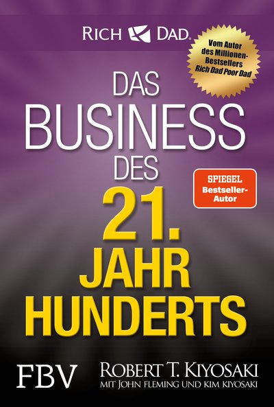 Das Business des 21. Jahrhunderts - Mit den Strategien von Rich Dad Poor Dad-Gründer Robert Kiyosaki das eigene Unternehmen gründen und erfolgreich machen.