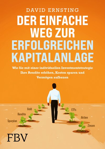 Der einfache Weg zur erfolgreichen Kapitalanlage - Wie Sie mit einer individuellen Investmentstrategie Ihre Rendite erhöhen, Kosten sparen und Vermögen aufbauen