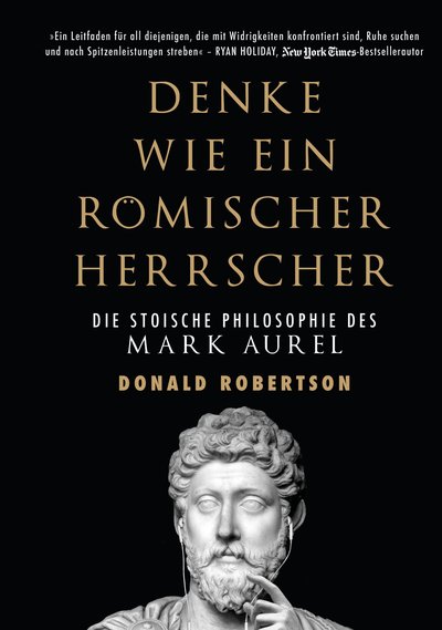 Denke wie ein römischer Herrscher - Die stoische Philosophie des Mark Aurel