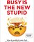Busy is the new stupid