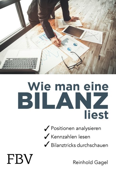 Wie man eine Bilanz liest - Positionen analysieren, Kennzahlen lesen, Bilanztricks durchschauen – Leicht verständliches Grundlagenwissen für Schüler, Studenten und für jeden, der mit Bilanzen arbeitet