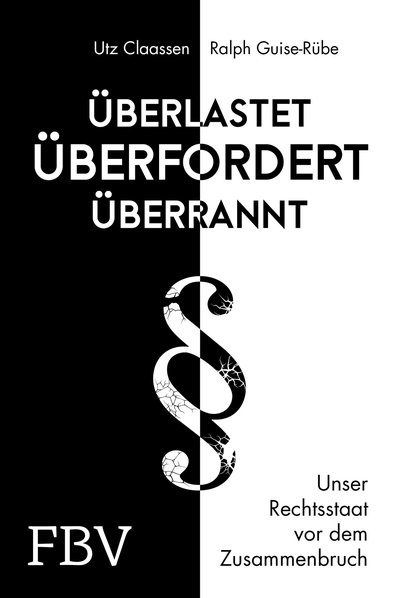 Überlastet, überfordert, überrannt - Unser Rechtsstaat vor dem Zusammenbruch