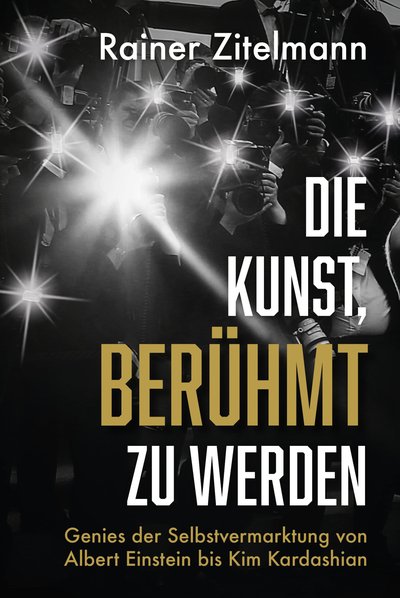 Die Kunst, berühmt zu werden - Genies der Selbstvermarktung von Albert Einstein bis Kim Kardashian