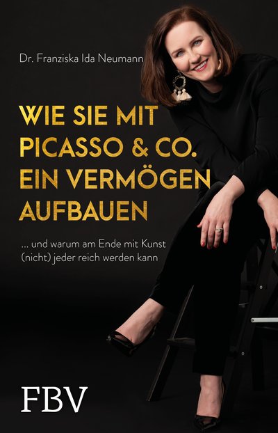 Wie Sie mit Picasso & Co. ein Vermögen aufbauen - ... und warum am Ende mit Kunst (nicht) jeder reich werden kann