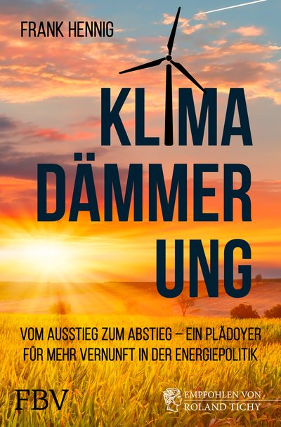 Klimadämmerung - Vom Ausstieg zum Abstieg – ein Plädoyer für mehr Vernunft in der Energiepolitik