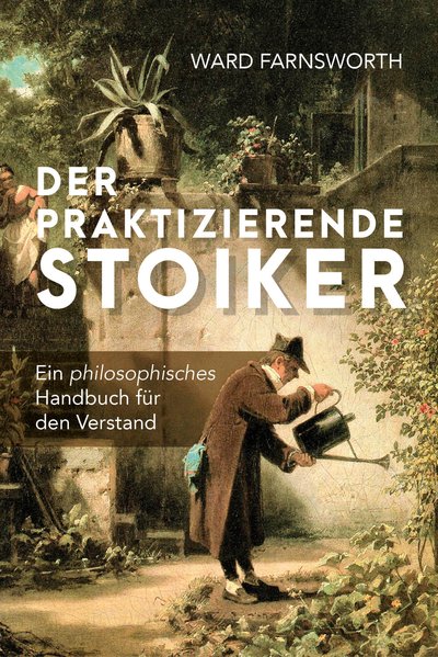 Der praktizierende Stoiker - Ein philosophisches Handbuch für den Verstand