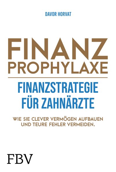 Finanzprophylaxe – Finanzstrategie für Zahnärzte - Wie Sie clever Vermögen aufbauen und teure Fehler vermeiden