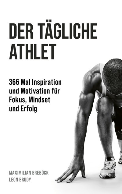 Der tägliche Athlet - 366 Mal Inspiration und Motivation für Fokus, Mindset und Erfolg