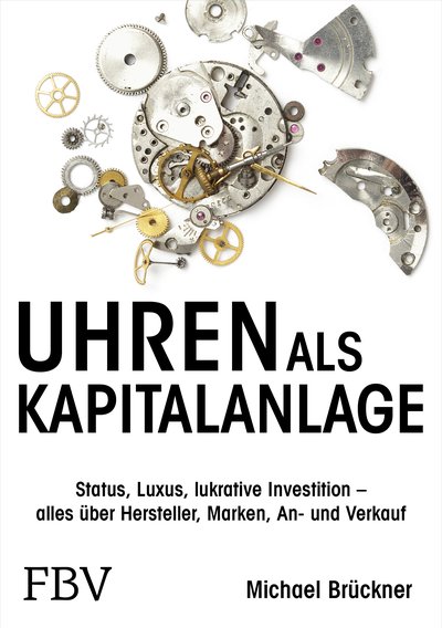 Uhren als Kapitalanlage - Status, Luxus, lukrative Investition – alles über Hersteller, Marken, An- und Verkauf