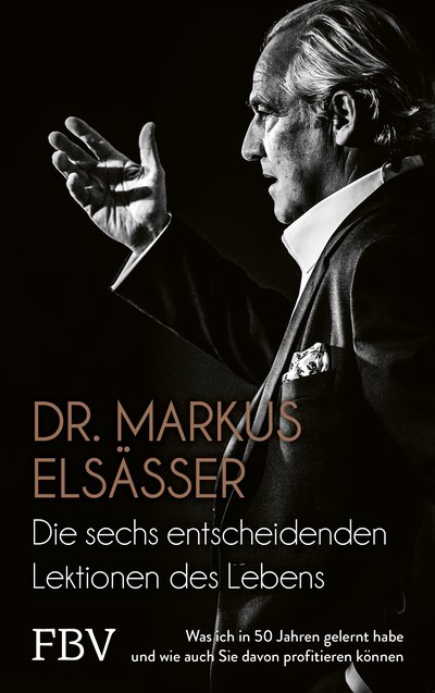 Die sechs entscheidenden Lektionen des Lebens - Was ich in 50 Jahren gelernt habe und wie auch Sie davon profitieren können