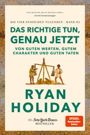 Das Richtige tun, genau jetzt (Die vier stoischen Tugenden)