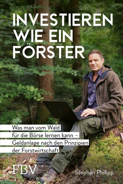 Investieren wie ein Förster - Was man vom Wald für die Börse lernen kann – Geldanlage nach den Prinzipien der Forstwirtschaft
