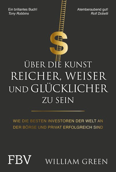 Über die Kunst, reicher, weiser und glücklicher zu sein - Wie die besten Investoren der Welt an der Börse und privat erfolgreich sind