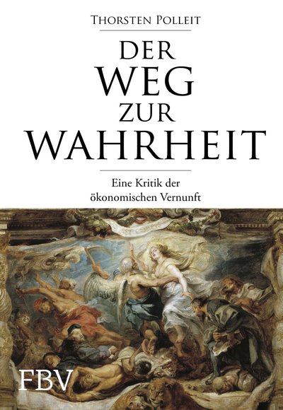 Der Weg zur Wahrheit - Eine Kritik der ökonomischen Vernunft