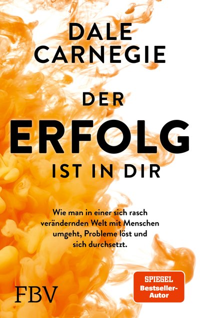 Der Erfolg ist in dir - Wie man in einer sich rasch verändernden Welt mit Menschen umgeht, Probleme löst und sich durchsetzt