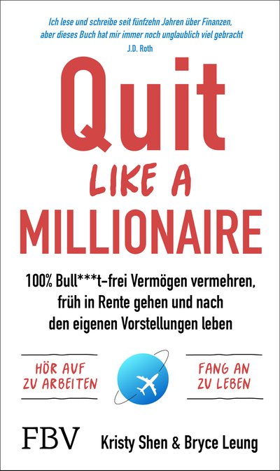 Quit Like a Millionaire - 100% Bull***t-frei Vermögen vermehren, früh in Rente gehen und nach den eigenen Vorstellungen leben