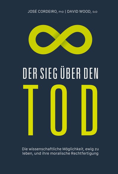 Der Sieg über den Tod - Die wissenschaftliche Möglichkeit, ewig zu leben, und ihre moralische Rechtfertigung